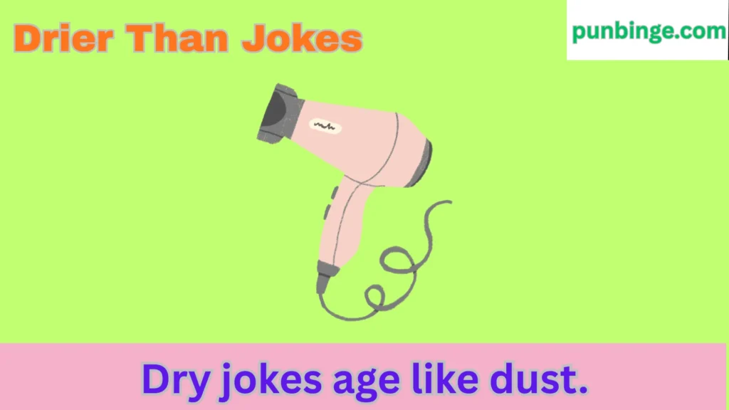 Drier Than Jokes